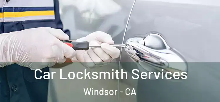 Car Locksmith Services Windsor - CA